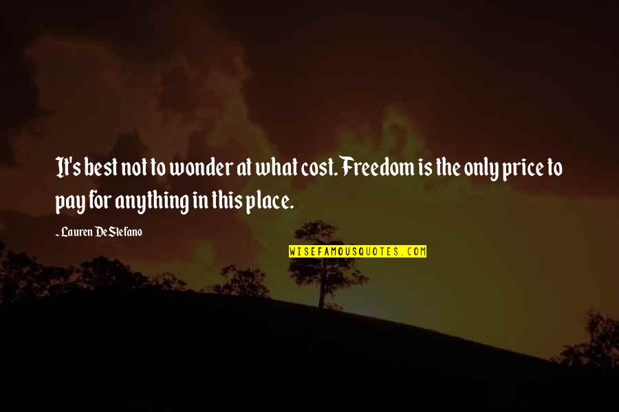 Best Place For Quotes By Lauren DeStefano: It's best not to wonder at what cost. Best Place For Quotes By Lauren DeStefano: It's best not to wonder at what cost.