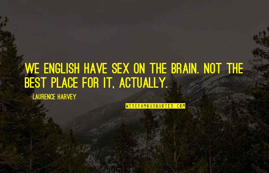 Best Place For Quotes By Laurence Harvey: We English have sex on the brain. Not Best Place For Quotes By Laurence Harvey: We English have sex on the brain. Not