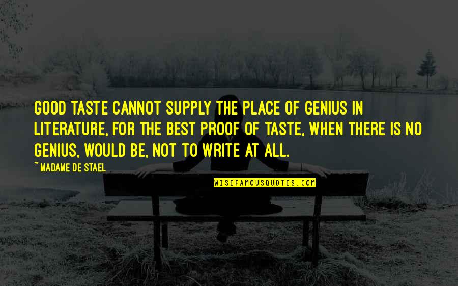 Best Place For Quotes By Madame De Stael: Good taste cannot supply the place of genius Best Place For Quotes By Madame De Stael: Good taste cannot supply the place of genius