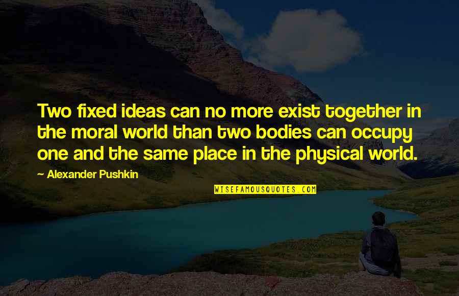 Best Place In The World Quotes By Alexander Pushkin: Two fixed ideas can no more exist together