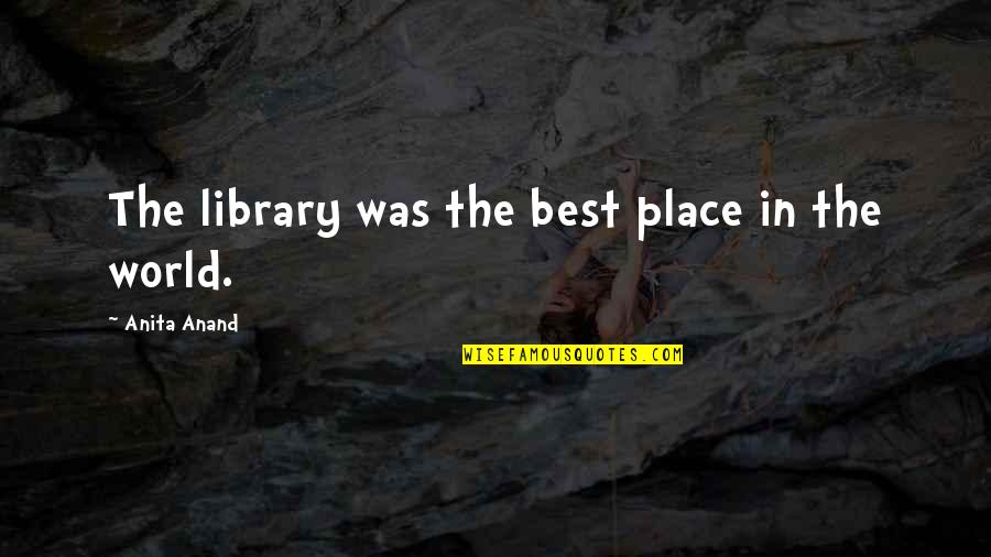Best Place In The World Quotes By Anita Anand: The library was the best place in the