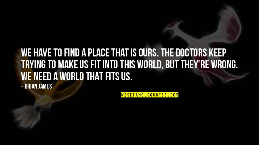 Best Place In The World Quotes By Brian James: We have to find a place that is Best Place In The World Quotes By Brian James: We have to find a place that is