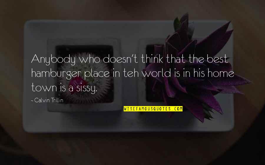 Best Place In The World Quotes By Calvin Trillin: Anybody who doesn't think that the best hamburger