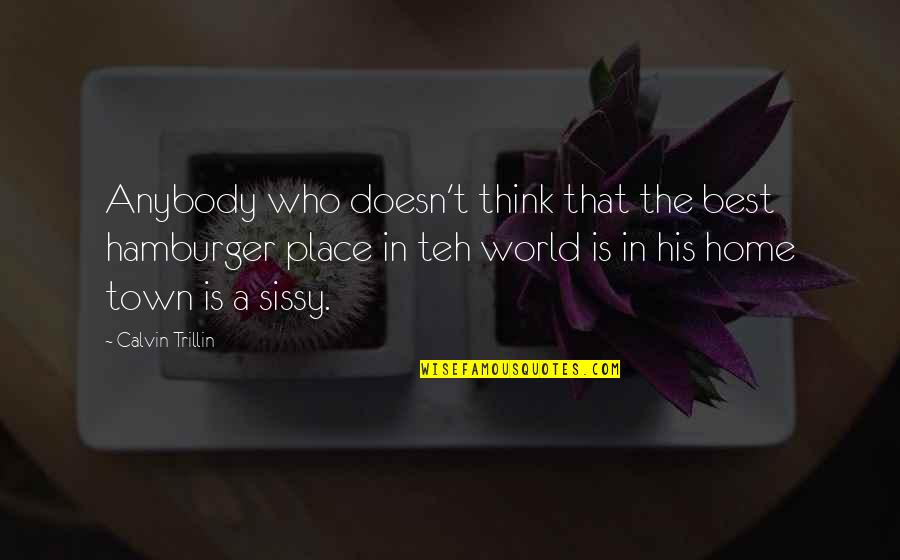 Best Place In The World Quotes By Calvin Trillin: Anybody who doesn't think that the best hamburger Best Place In The World Quotes By Calvin Trillin: Anybody who doesn't think that the best hamburger
