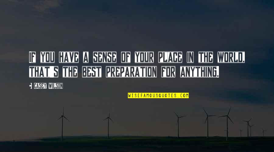 Best Place In The World Quotes By Casey Wilson: If you have a sense of your place Best Place In The World Quotes By Casey Wilson: If you have a sense of your place