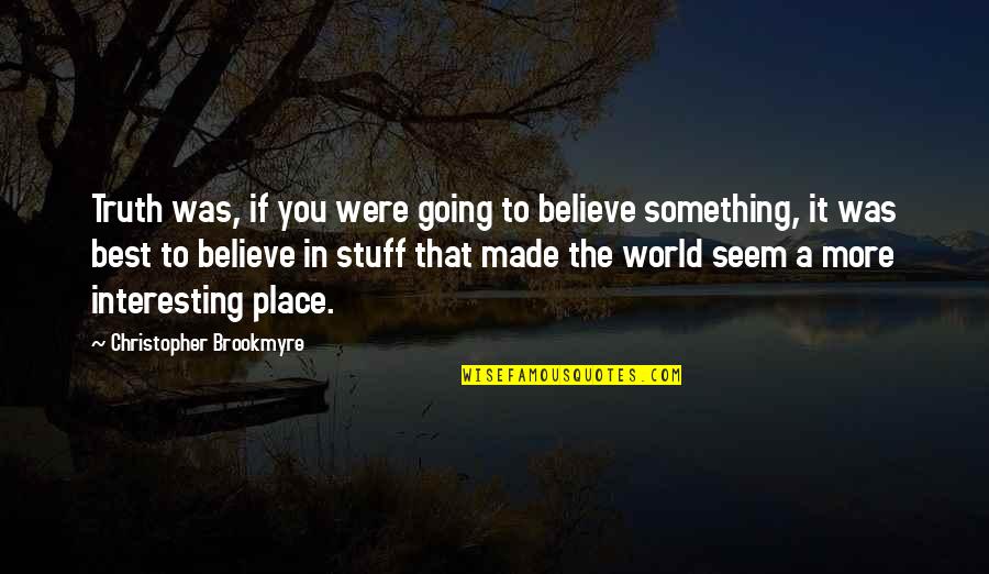 Best Place In The World Quotes By Christopher Brookmyre: Truth was, if you were going to believe Best Place In The World Quotes By Christopher Brookmyre: Truth was, if you were going to believe