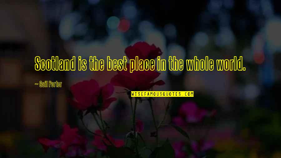 Best Place In The World Quotes By Gail Porter: Scotland is the best place in the whole Best Place In The World Quotes By Gail Porter: Scotland is the best place in the whole
