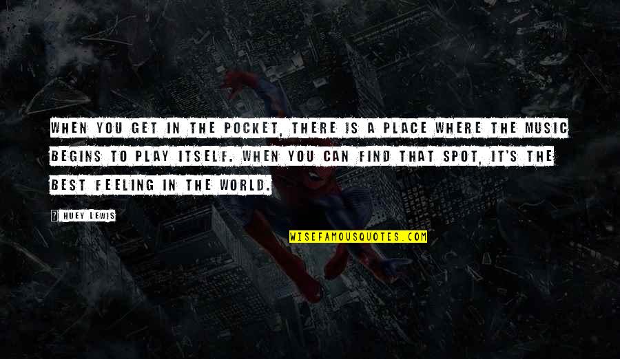 Best Place In The World Quotes By Huey Lewis: When you get in the pocket, there is Best Place In The World Quotes By Huey Lewis: When you get in the pocket, there is