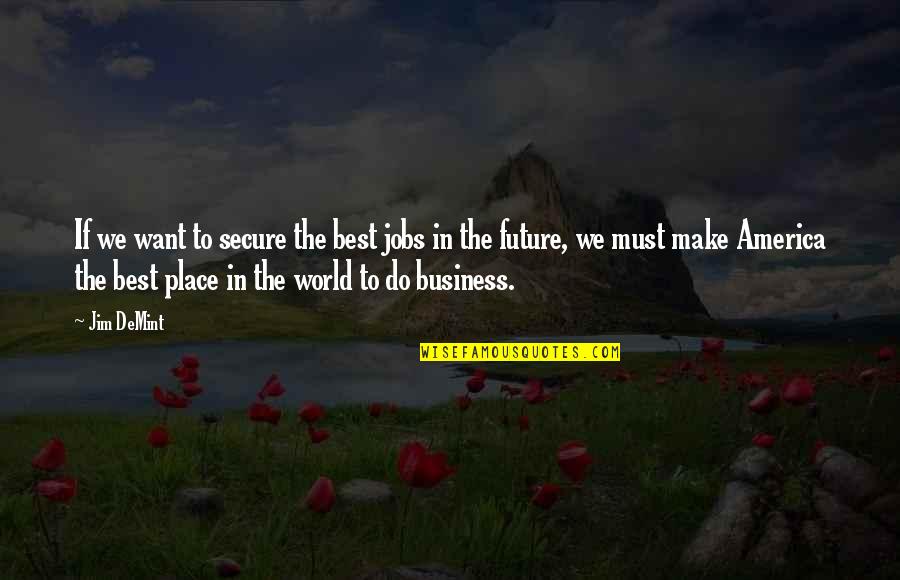 Best Place In The World Quotes By Jim DeMint: If we want to secure the best jobs