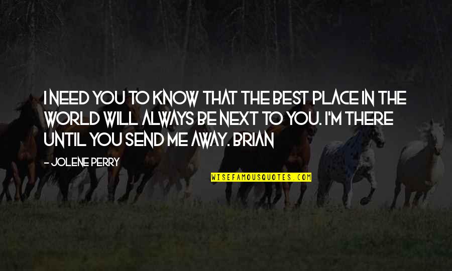 Best Place In The World Quotes By Jolene Perry: I need you to know that the best Best Place In The World Quotes By Jolene Perry: I need you to know that the best