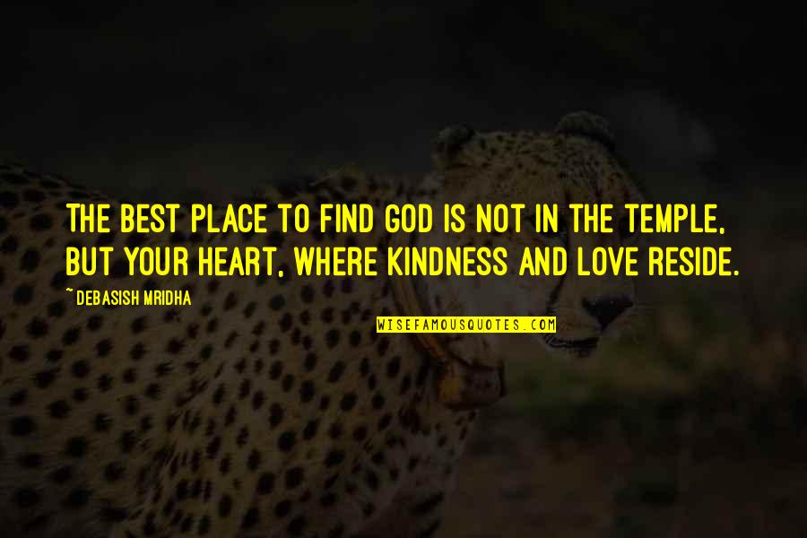 Best Place To Find Quotes By Debasish Mridha: The best place to find God is not