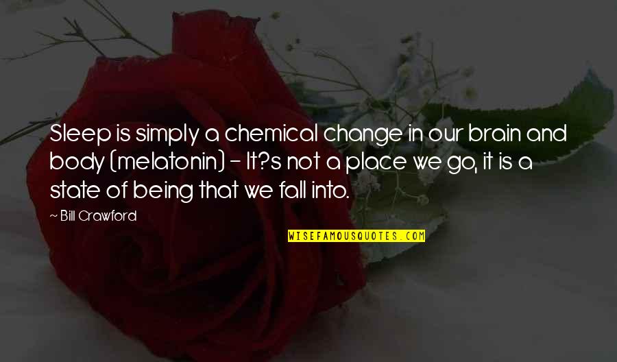 Best Place To Sleep Quotes By Bill Crawford: Sleep is simply a chemical change in our Best Place To Sleep Quotes By Bill Crawford: Sleep is simply a chemical change in our