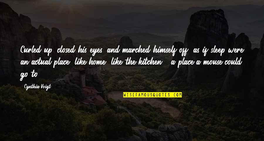 Best Place To Sleep Quotes By Cynthia Voigt: Curled up, closed his eyes, and marched himself Best Place To Sleep Quotes By Cynthia Voigt: Curled up, closed his eyes, and marched himself