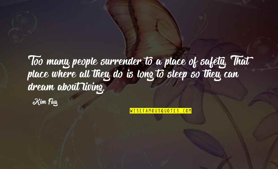Best Place To Sleep Quotes By Kim Fay: Too many people surrender to a place of Best Place To Sleep Quotes By Kim Fay: Too many people surrender to a place of
