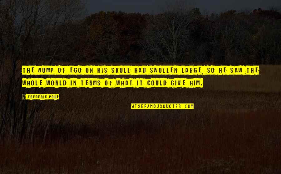 Best Place To Work Employee Quotes By Frederik Pohl: The bump of ego on his skull had Best Place To Work Employee Quotes By Frederik Pohl: The bump of ego on his skull had