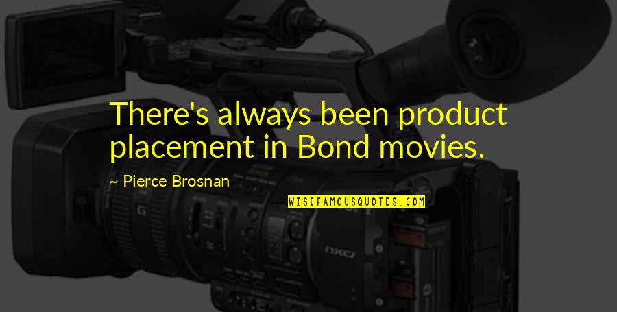 Best Placement Quotes By Pierce Brosnan: There's always been product placement in Bond movies.
