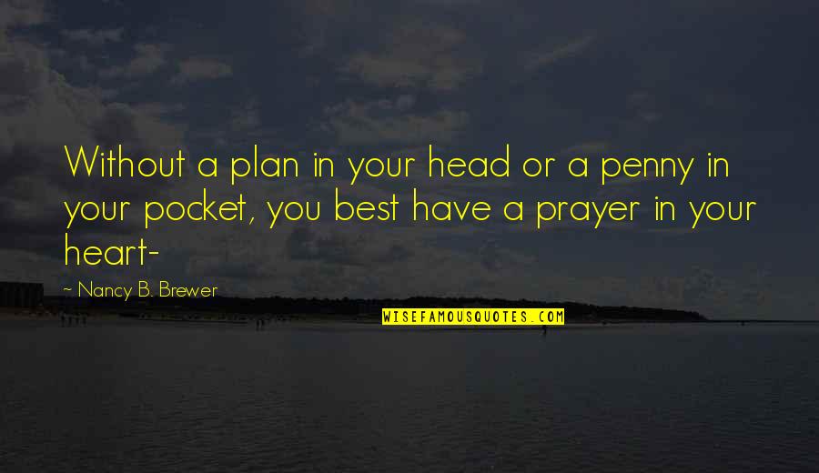 Best Plan B Quotes By Nancy B. Brewer: Without a plan in your head or a