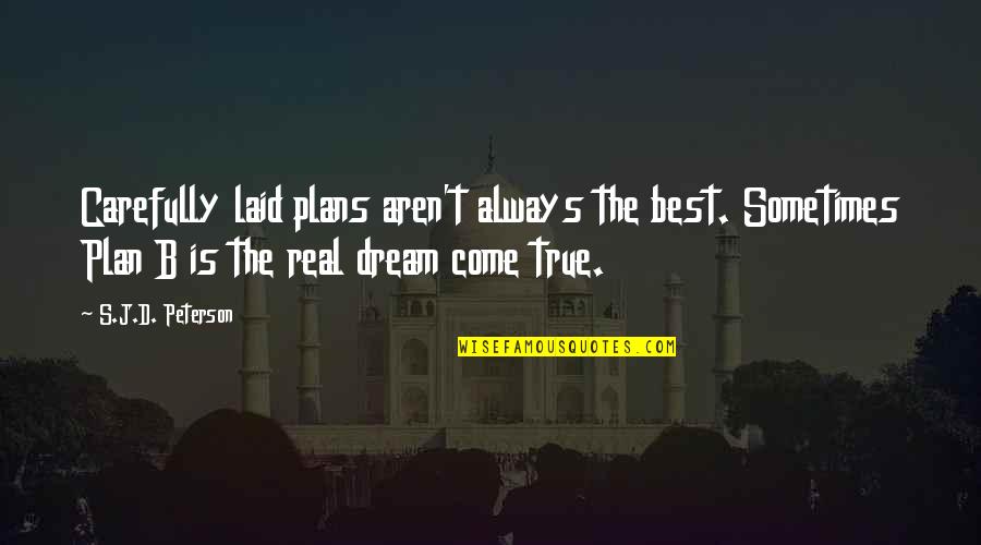 Best Plan B Quotes By S.J.D. Peterson: Carefully laid plans aren't always the best. Sometimes Best Plan B Quotes By S.J.D. Peterson: Carefully laid plans aren't always the best. Sometimes