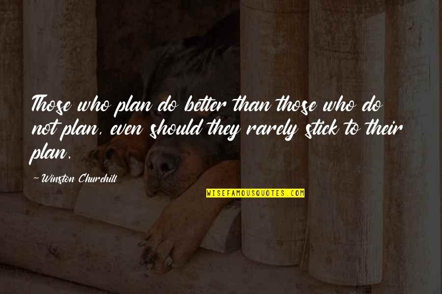 Best Plan B Quotes By Winston Churchill: Those who plan do better than those who