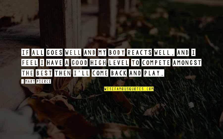 Best Play Quotes By Mary Pierce: If all goes well and my body reacts Best Play Quotes By Mary Pierce: If all goes well and my body reacts