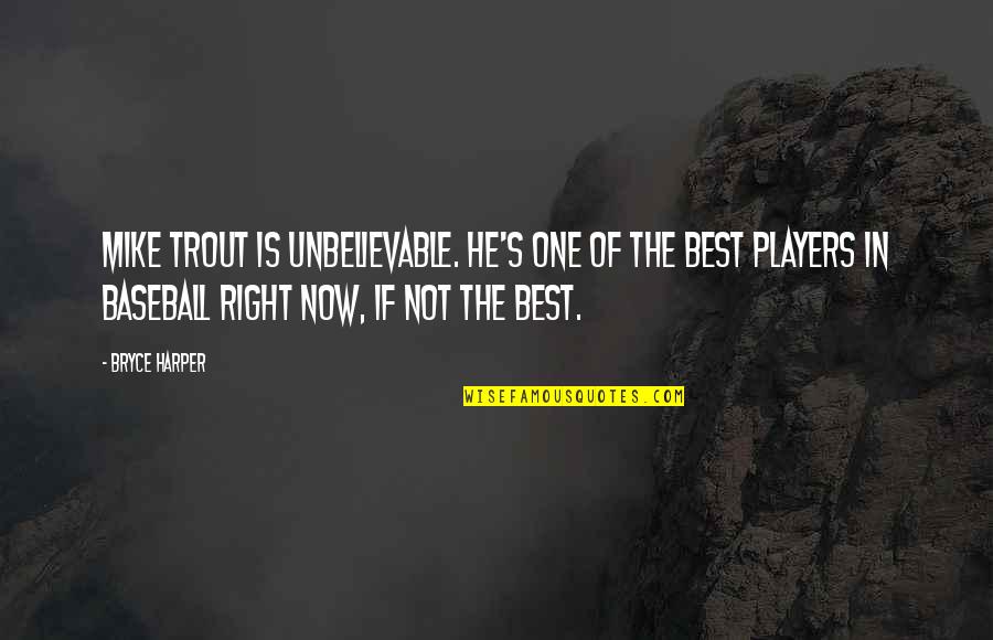 Best Players Quotes By Bryce Harper: Mike Trout is unbelievable. He's one of the Best Players Quotes By Bryce Harper: Mike Trout is unbelievable. He's one of the