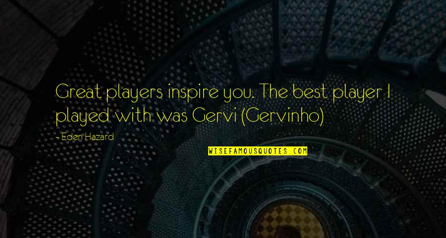 Best Players Quotes By Eden Hazard: Great players inspire you. The best player I