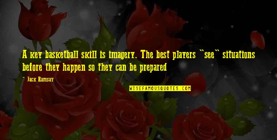 Best Players Quotes By Jack Ramsay: A key basketball skill is imagery. The best Best Players Quotes By Jack Ramsay: A key basketball skill is imagery. The best