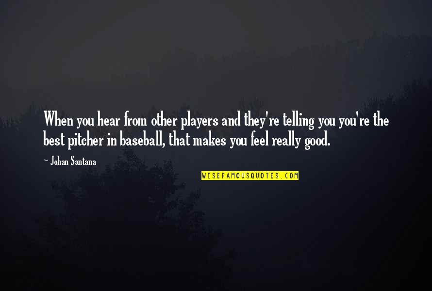 Best Players Quotes By Johan Santana: When you hear from other players and they're