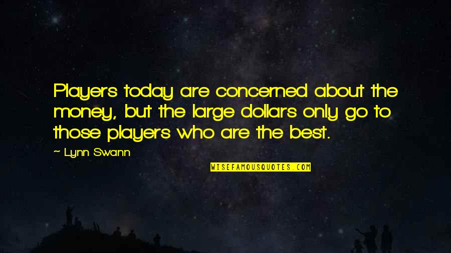 Best Players Quotes By Lynn Swann: Players today are concerned about the money, but Best Players Quotes By Lynn Swann: Players today are concerned about the money, but