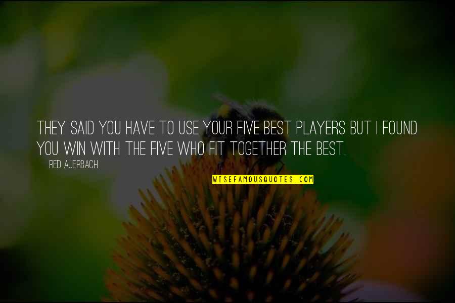Best Players Quotes By Red Auerbach: They said you have to use your five Best Players Quotes By Red Auerbach: They said you have to use your five