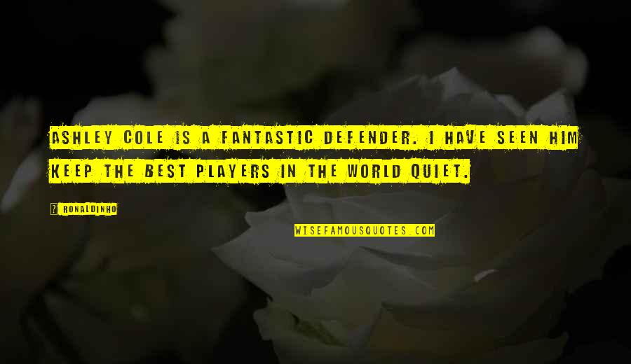 Best Players Quotes By Ronaldinho: Ashley Cole is a fantastic defender. I have Best Players Quotes By Ronaldinho: Ashley Cole is a fantastic defender. I have