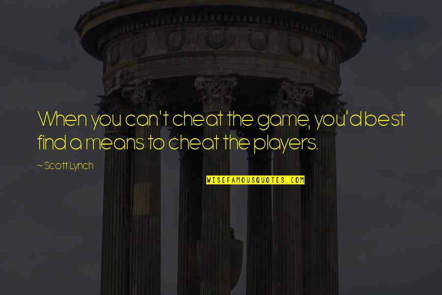 Best Players Quotes By Scott Lynch: When you can't cheat the game, you'd best