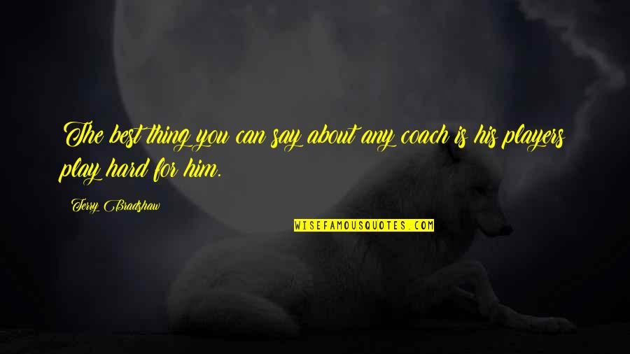 Best Players Quotes By Terry Bradshaw: The best thing you can say about any