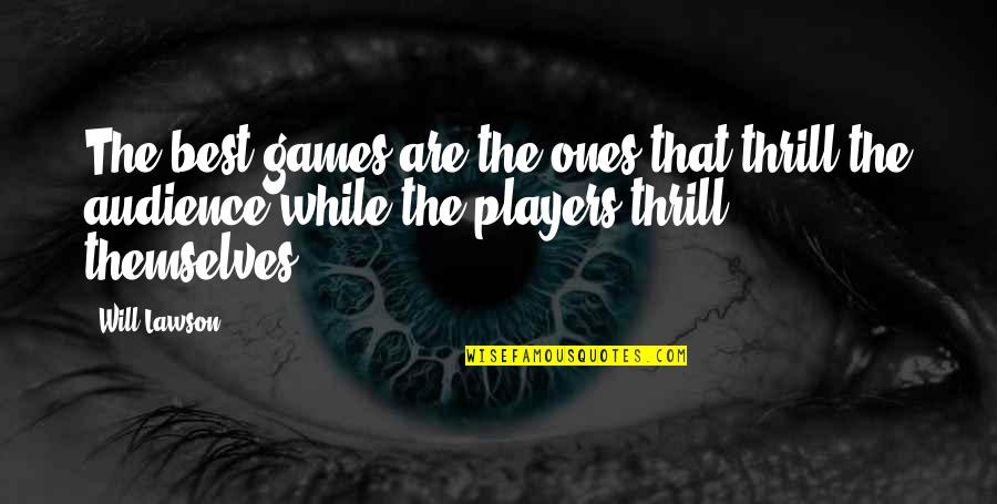 Best Players Quotes By Will Lawson: The best games are the ones that thrill Best Players Quotes By Will Lawson: The best games are the ones that thrill