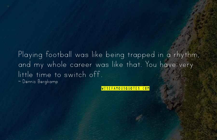Best Playing Football Quotes By Dennis Bergkamp: Playing football was like being trapped in a