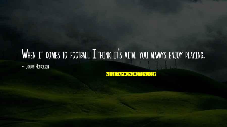 Best Playing Football Quotes By Jordan Henderson: When it comes to football I think it's