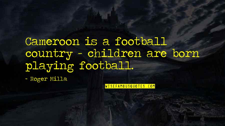 Best Playing Football Quotes By Roger Milla: Cameroon is a football country - children are