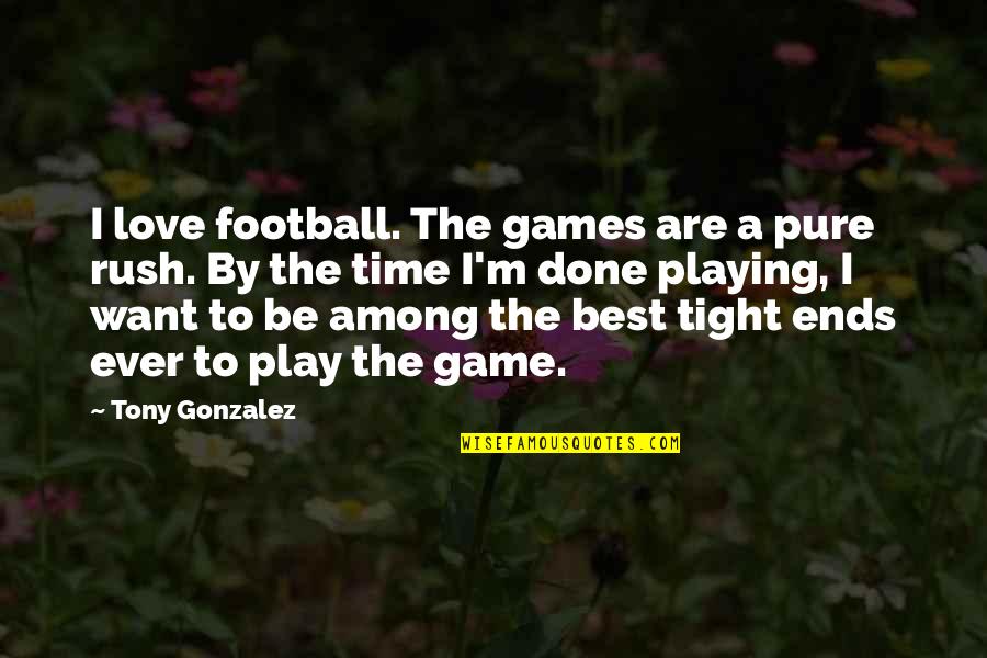 Best Playing Football Quotes By Tony Gonzalez: I love football. The games are a pure