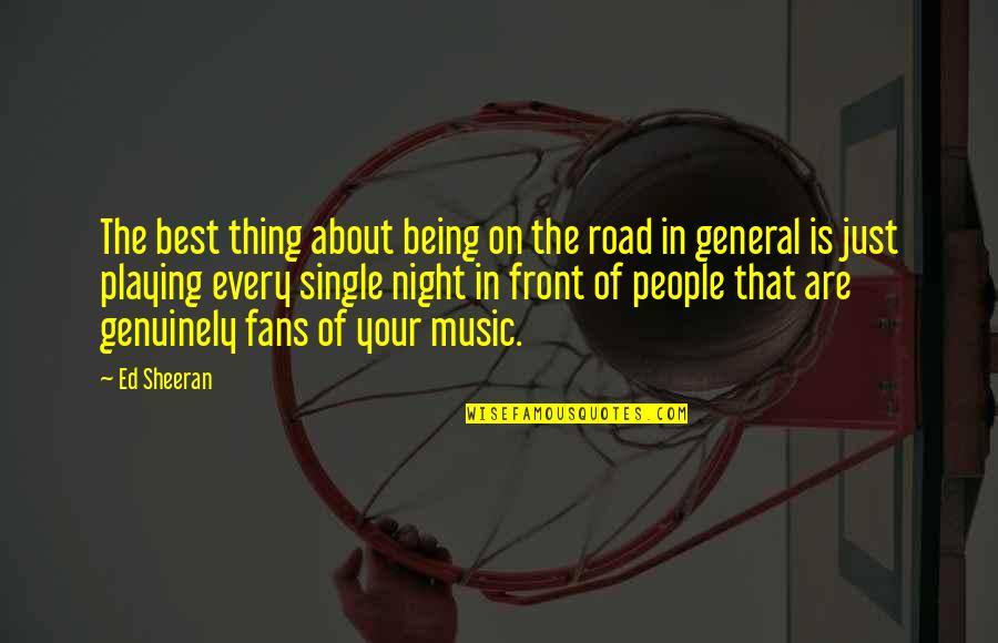 Best Playing Music Quotes By Ed Sheeran: The best thing about being on the road Best Playing Music Quotes By Ed Sheeran: The best thing about being on the road