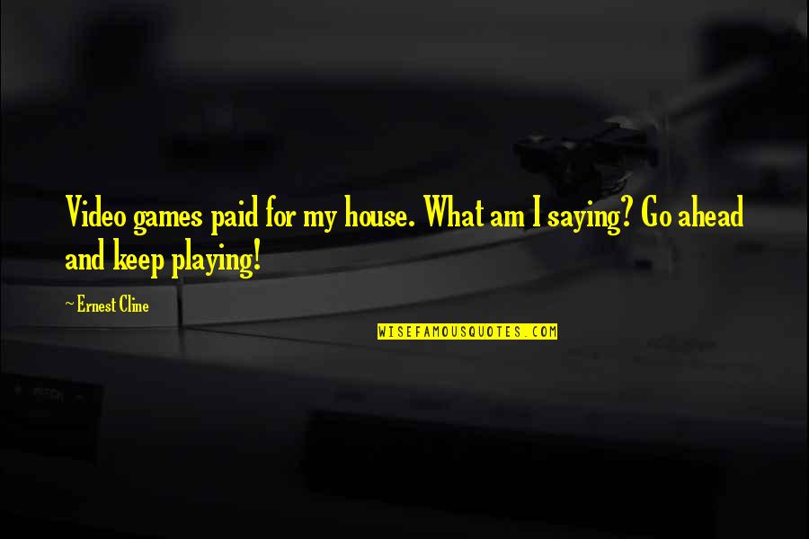 Best Playing Video Games Quotes By Ernest Cline: Video games paid for my house. What am