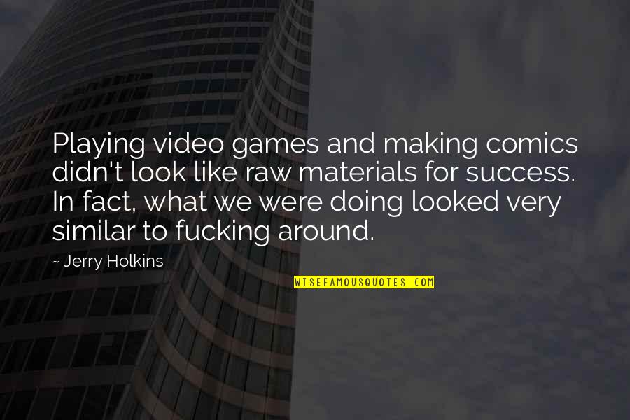 Best Playing Video Games Quotes By Jerry Holkins: Playing video games and making comics didn't look