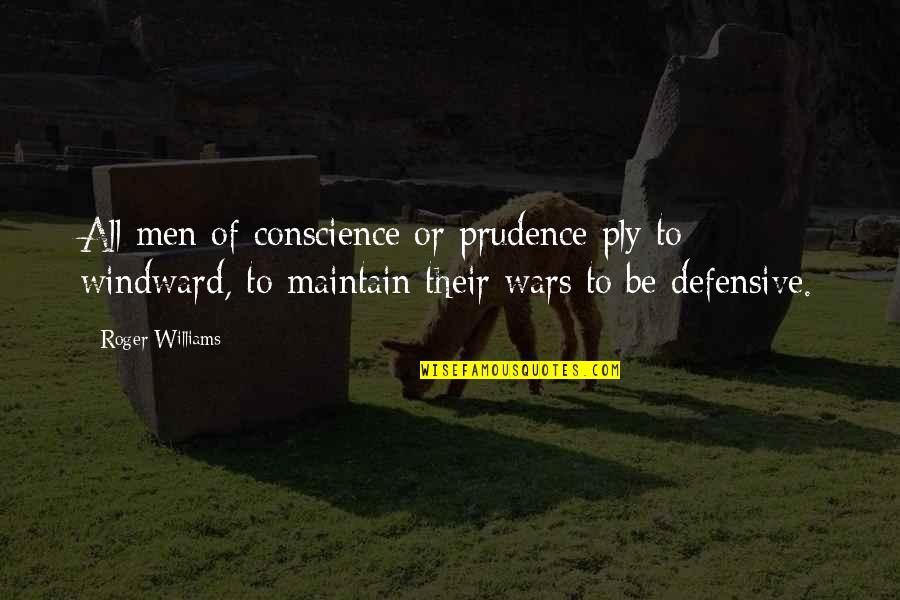 Best Plies Quotes By Roger Williams: All men of conscience or prudence ply to
