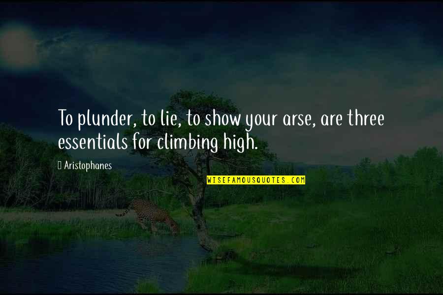 Best Plunder Quotes By Aristophanes: To plunder, to lie, to show your arse,