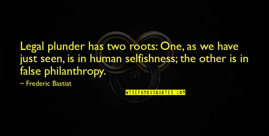 Best Plunder Quotes By Frederic Bastiat: Legal plunder has two roots: One, as we