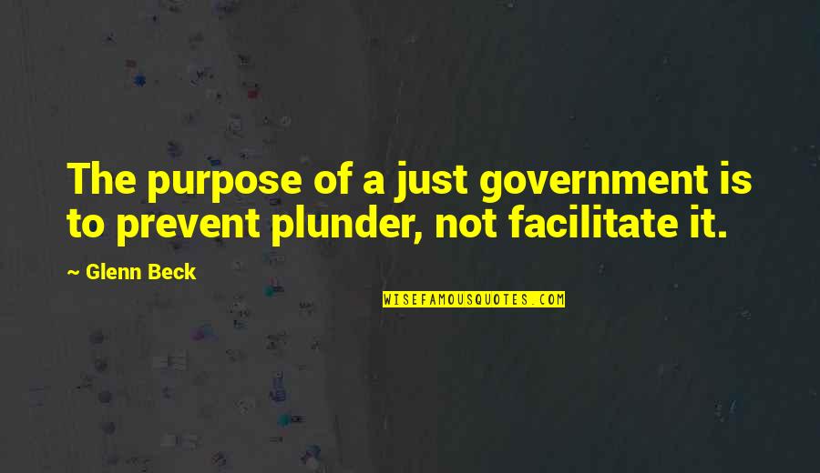 Best Plunder Quotes By Glenn Beck: The purpose of a just government is to