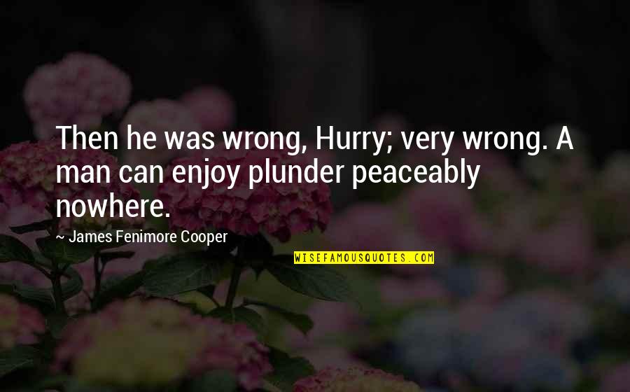 Best Plunder Quotes By James Fenimore Cooper: Then he was wrong, Hurry; very wrong. A