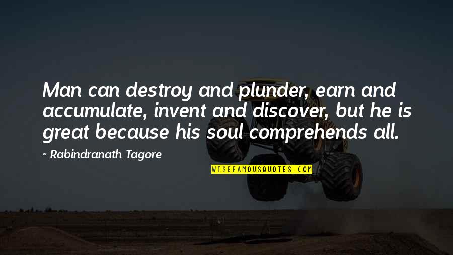 Best Plunder Quotes By Rabindranath Tagore: Man can destroy and plunder, earn and accumulate,