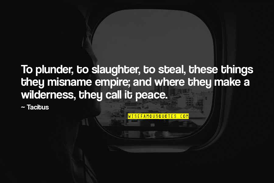 Best Plunder Quotes By Tacitus: To plunder, to slaughter, to steal, these things