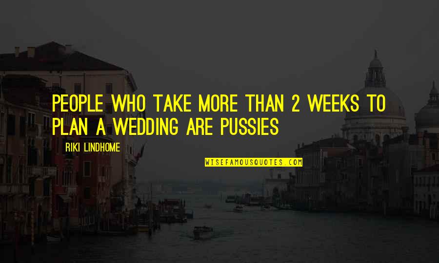 Best Podge And Rodge Quotes By Riki Lindhome: People who take more than 2 weeks to Best Podge And Rodge Quotes By Riki Lindhome: People who take more than 2 weeks to