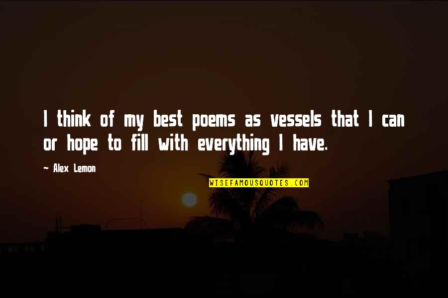 Best Poem Quotes By Alex Lemon: I think of my best poems as vessels